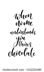 Hand drawn word. Brush pen lettering with phrase When no one understands, you there’s chocolate.