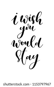 Hand drawn word. Brush pen lettering with phrase I wish you would stay.