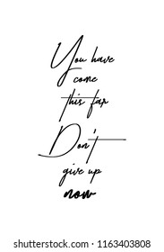 Hand drawn word. Brush pen lettering with phrase You have come this far, don't give up now.