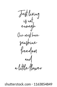 Hand drawn word. Brush pen lettering with phrase Just living is not enough. One must have sunshine, freedom, and a little flower.