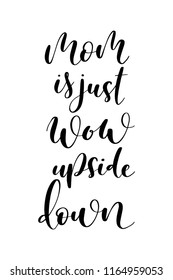 Hand drawn word. Brush pen lettering with phrase Mom is just wow upside down.