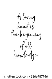 Hand drawn word. Brush pen lettering with phrase A loving heart is the beginning of all knowledge.