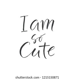 Hand drawn word. Brush pen lettering with phrase "i am so cute"