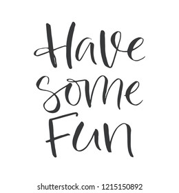 Hand drawn word. Brush pen lettering with phrase "have some fun"