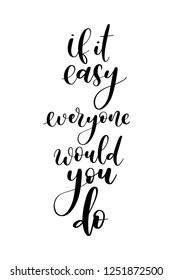 Hand drawn word. Brush pen lettering with phrase If it easy everyone would you do.