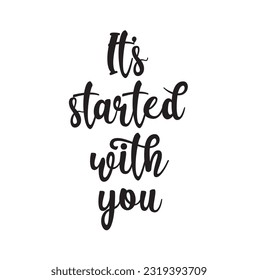Hand drawn word. Brush pen lettering with phrase It's started with you.