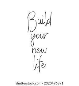 Hand drawn word. Brush pen lettering with phrase Build your new life.