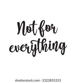 Hand drawn word. Brush pen lettering with phrase Not for everything.