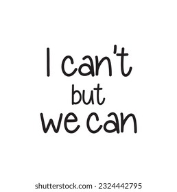 Hand drawn word. Brush pen lettering with phrase I can't but we can.