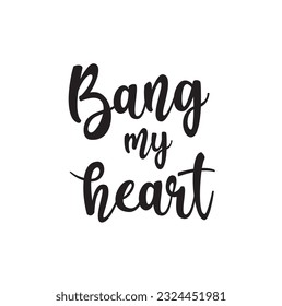 Hand drawn word. Brush pen lettering with phrase Bang my heart.
