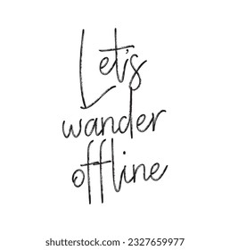 Hand drawn word. Brush pen lettering with phrase Let’s wander offline.