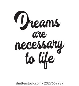 Hand drawn word. Brush pen lettering with phrase Dreams are necessary to life.