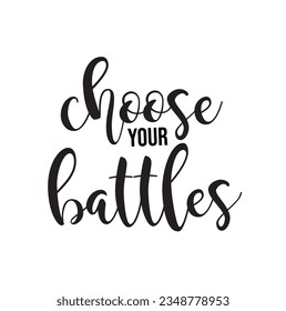 Hand drawn word. Brush pen lettering with phrase Choose your battles.