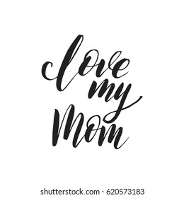 Hand drawn word. Brush pen lettering with phrase Love My Mom.
