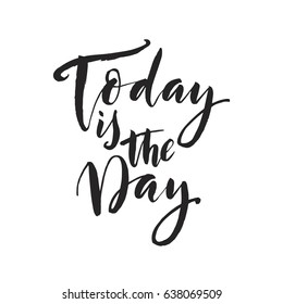 Hand drawn word. Brush pen lettering with phrase "Today is the day".