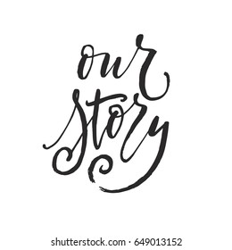 Hand drawn word. Brush pen lettering with phrase "our story".
