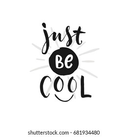 Hand drawn word. Brush pen lettering with phrase "just be cool".