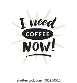 Hand drawn word. Brush pen lettering with phrase "I need coffee now!".