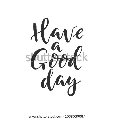 Hand drawn word. Brush pen lettering with phrase " have a good day "