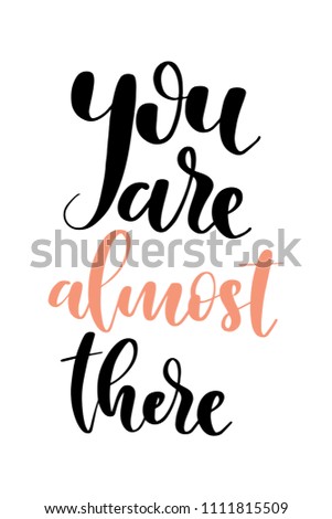 Hand drawn word. Brush pen lettering with phrase You are almost there.