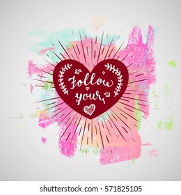 Hand drawn words, Follow Your Heart. Abstract hand drawn watercolor background.