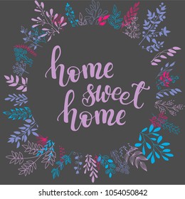 A hand drawn wreath of vector floral elements with a hand lettering quote inside. 'Home sweet home' poster