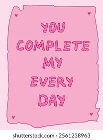 Hand drawn You Complete My Every Day lettering. Romantic concept Valentine's Day Typography. Card poster template. Vector flat doodle illustration. Background love text design.