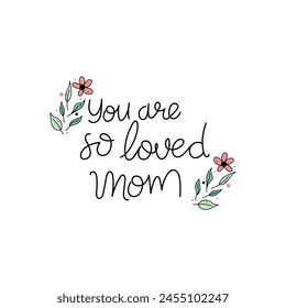 Hand Drawn You Are So Loved Mom Calligraphy Text Vector Design.