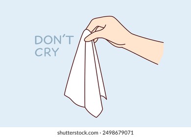 Hand with handkerchief for wiping tears and consoling person in trouble, near words dont cry. White scarf for caring for friend who is upset, cry due to negative news and depressed.