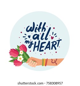 Hand holding bouquet of flowers. A hand with Love tattoo and colorful friendship bracelets. Hand drawn lettering "With all my heart". Colorful vector illustration in flat style isolated on white