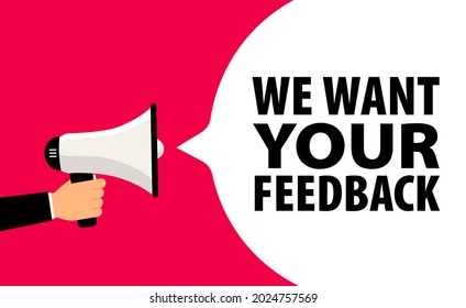 Hand holding megaphone with text we want your feedback written on speech bubble. Advertising sign. Vector stock illustration.
