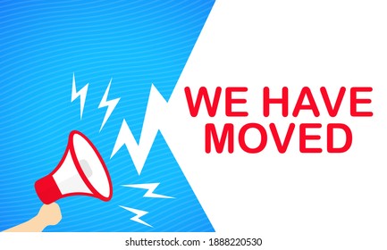 Hand holding megaphone with We have moved text banner. Announcement. Loudspeaker. For business, promotion and advertising. Vector on isolated white background. EPS 10