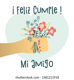 Hand holds flowers. Lettering "feliz cumple mi amigo". Vector illustration. Hand-Drawn. Flat design.