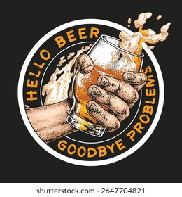 A hand holds a frosty glass of beer with beer splashing out. The design features the phrase welcoming beer and bidding farewell to problems. Ideal for beer enthusiasts celebrating.