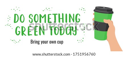 Hand holds takeaway coffee in reusable Cup. Text " Do something green today. Bring your own Cup." Concept of zero waste. Horizontal banner. Vector stock flat illustration isolated on white background.