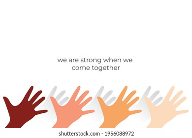 hand illustrations with various types of skin color, we are strong when we come together