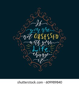 Hand ink drawing.Drawn inspiration quote If you are not obsessed with your life, change it vector poster.Lettering and custom typography for your designs:t-shirts,bags,posters,invitations,cards,etc