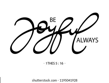 Hand Lettered Be Joyful Always.     Modern Calligraphy. Handwritten Inspirational Motivational Quote. Bible Quote