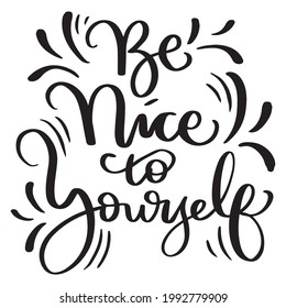 Hand Lettered Be Nice To Yourself On White Background. Modern Calligraphy. Handwritten Inspirational Motivational Quote. Self Care Quote.