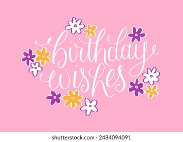 Hand lettered calligraphy birthday wishes with flowers