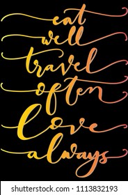 Hand Lettered Eat Well, Travel Often, Love Always. Modern Calligraphy. Handwritten Inspirational Motivational Quote