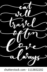 Hand Lettered Eat Well, Travel Often, Love Always. Modern Calligraphy. Handwritten Inspirational Motivational Quote