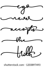 Hand Lettered Ego Never Accepts The Truth. Modern Calligraphy. Handwritten Inspirational Motivational Quote.