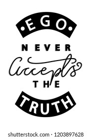 Hand Lettered Ego Never Accepts The Truth. Modern Calligraphy. Handwritten Inspirational Motivational Quote.
