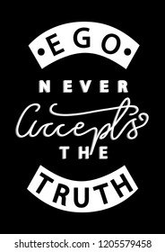 Hand Lettered Ego Never Accepts The Truth. Modern Calligraphy. Handwritten Inspirational Motivational Quote.