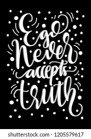 Hand Lettered Ego Never Accepts The Truth on Black Background. Modern Calligraphy. Handwritten Inspirational Motivational Quote.