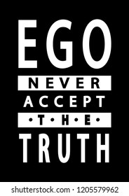 Hand Lettered Ego Never Accepts The Truth On Black Background. Modern Calligraphy. Handwritten Inspirational Motivational Quote.
