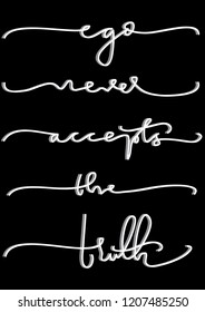Hand Lettered Ego Never Accepts The Truth. Modern Calligraphy. Handwritten Inspirational Motivational Quote.