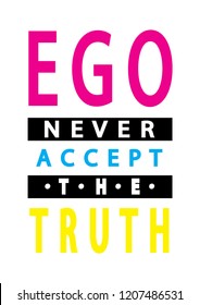 Hand Lettered Ego Never Accepts The Truth. Modern Calligraphy. Handwritten Inspirational Motivational Quote.