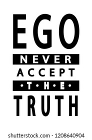 Hand Lettered Ego Never Accepts The Truth. Modern Calligraphy. Handwritten Inspirational Motivational Quote.